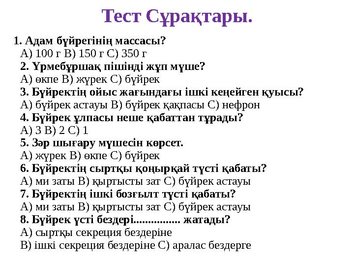 Тест Сұрақтары. 1. Адам бүйрегінің массасы? А) 100 г В) 150 г С) 350 г 2. Үрмебұршақ пішінді жұп мүше? А) өкпе В) жүрек С) бүйре