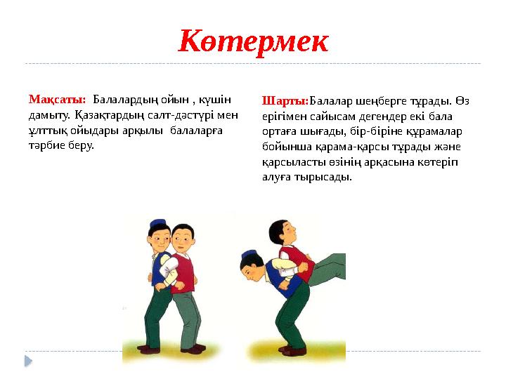 Көтермек Мақсаты: Балалардың ойын , күшін дамыту. Қазақтардың салт-дәстүрі мен ұлттық ойыдары арқылы балаларға тәрбие беру