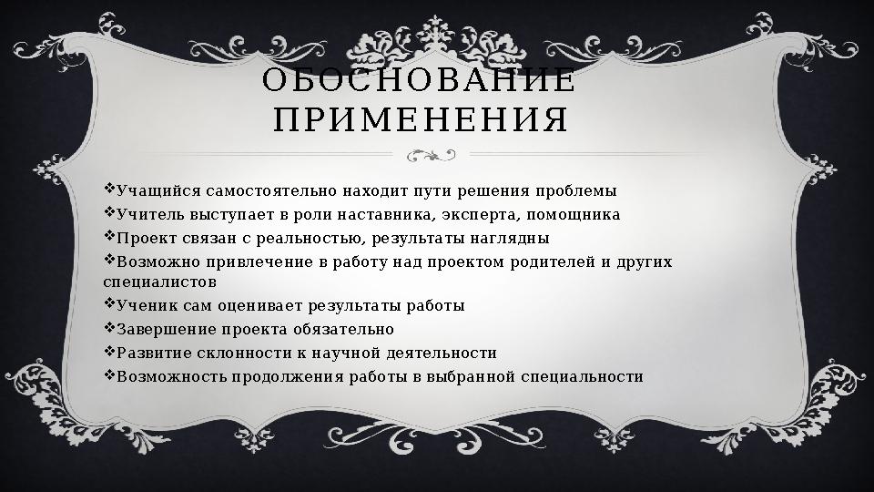 О Б О С Н О В А Н И Е П Р И М Е Н Е Н И Я  Учащийся самостоятельно находит пути решения проблемы  Учитель выступает в роли н