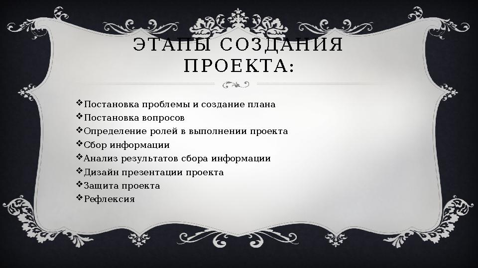 Э Т А П Ы С О З Д А Н И Я П Р О Е К Т А :  Постановка проблемы и создание плана  Постановка вопросов  Определение ролей в