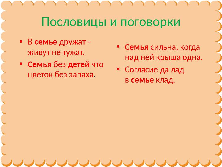 Пословицы и поговорки • В семье дружат - живут не тужат. • Семья без детей что цветок без запаха . • Семья сильна