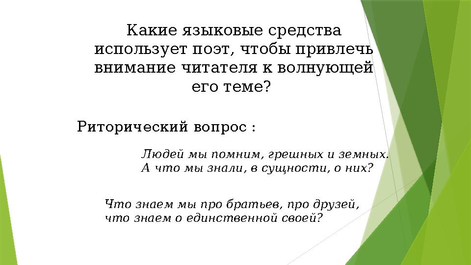 Какие языковые средства использует поэт, чтобы привлечь внимание читателя к волнующей его теме? Риторический вопрос : Что зн