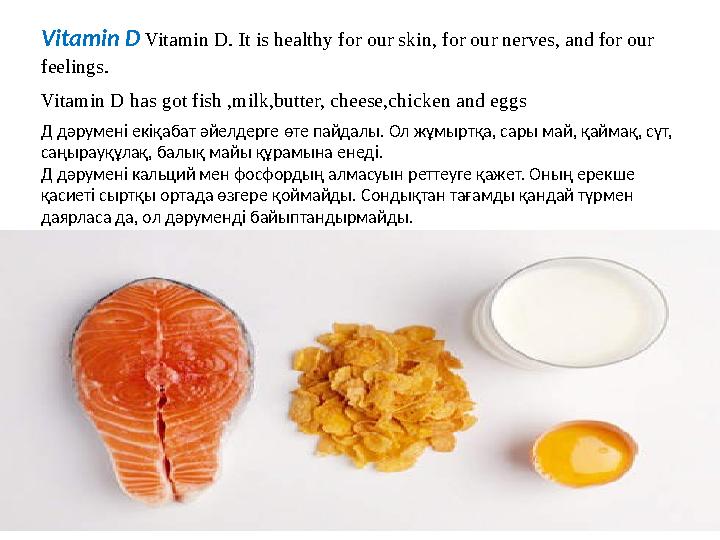 Vitamin D Vitamin D. It is healthy for our skin, for our nerves, and for our feelings. Vitamin D has got fish ,milk,butter, c
