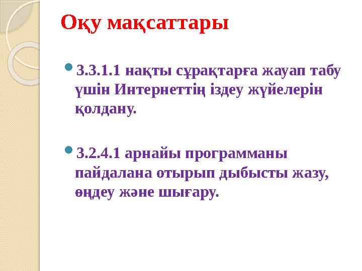 Оқу мақсаттары  3.3.1.1 нақты сұрақтарға жауап табу үшін Интернеттің іздеу жүйелерін қолдану.  3.2.4.1 арнайы программаны