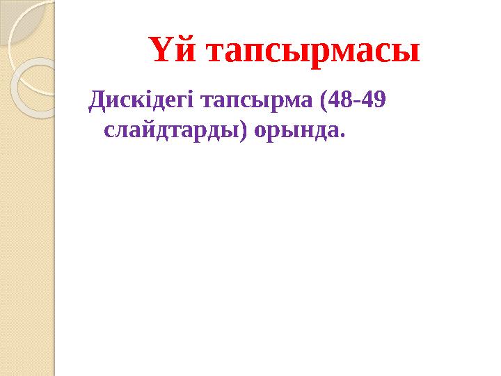 Үй тапсырмасы Дискідегі тапсырма (48-49 слайдтарды) орында.