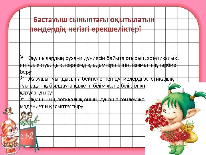  Оқушылардың рухани дүниесін байыта отырып, эстетикалық, интеллектуалдық, көркемдік, адамгершілігін, азаматтық тәрбие бер