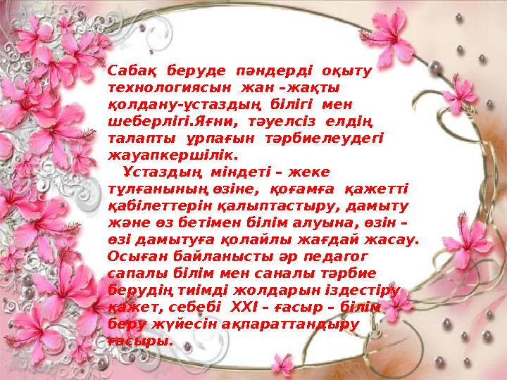 Сабақ беруде пәндерді оқыту технологиясын жан –жақты қолдану-ұстаздың білігі мен шеберлігі.Яғни, тәуелсіз елдің