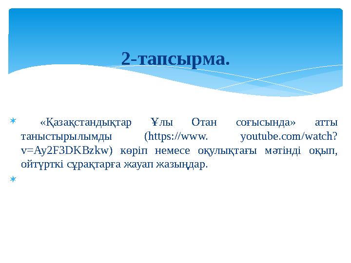  «Қазақстандықтар Ұлы Отан соғысында» атты таныстырылымды (https://www. youtube.com/watch? v=Ay2F3DKBzkw) көріп неме