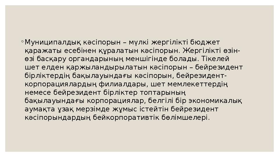 ◦ Муниципалдық кәсіпорын – мүлкі жергілікті бюджет қаражаты есебінен құралатын кәсіпорын. Жергілікті өзін- өзі басқару органдар