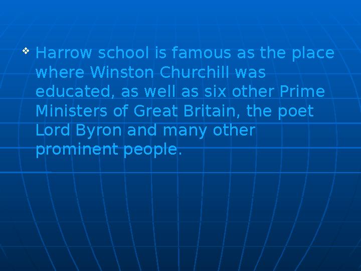 Harrow school is famous as the place where Winston Churchill was educated, as well as six other Prime Ministers of Great Br