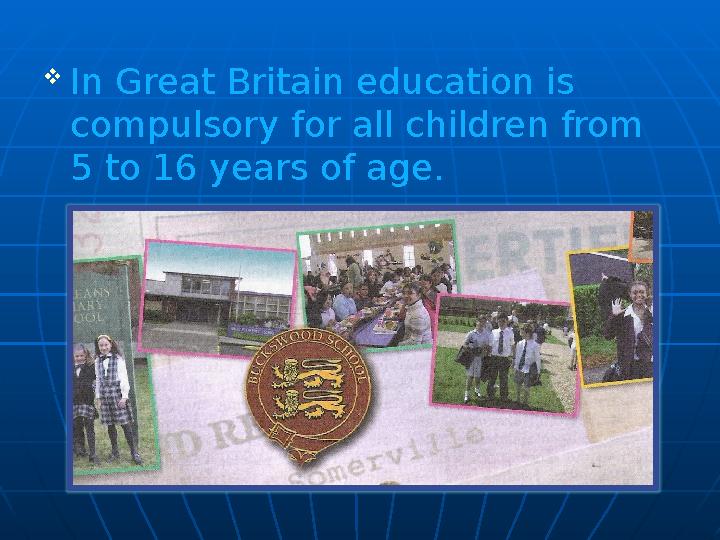  In Great Britain education is compulsory for all children from 5 to 16 years of age.
