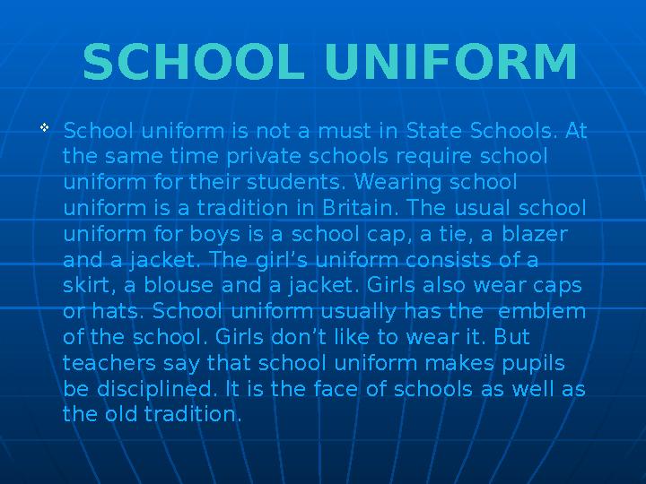  School uniform is not a must in State Schools. At the same time private schools require school uniform for their students. W