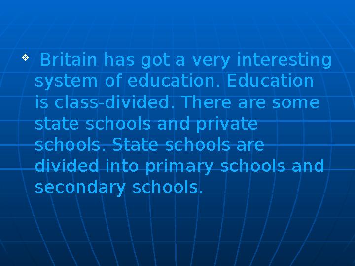  Britain has got a very interesting system of education. Education is class-divided. There are some state schools and priv