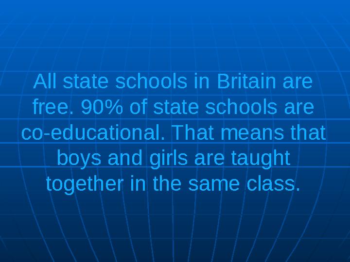 All state schools in Britain are free. 90% of state schools are co-educational. That means that boys and girls are taught to