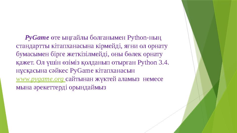 PyGame өте ыңғайлы болғанымен Python-ның стандартты кітапханасына кірмейді, яғни ол орнату бумасымен бірге жеткізілмейді, оны