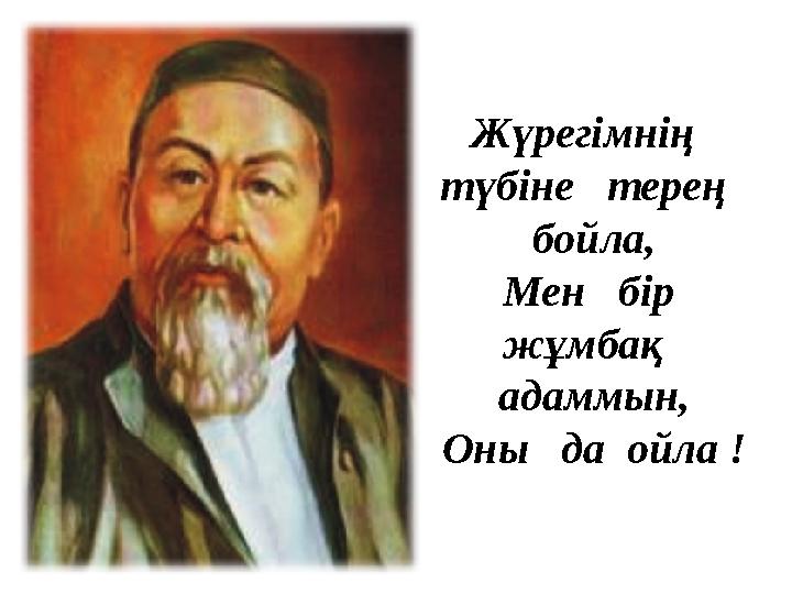 Жүрегімнің түбіне терең бойла, Мен бір жұмбақ адаммын, Оны да ойла !