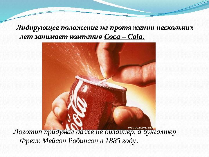 Лидирующее положение на протяжении нескольких лет занимает компания Coca – Cola. Логотип придумал даже не дизайнер, а бухгал
