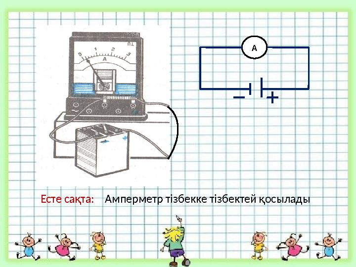 Есте сақта: Амперметр тізбекке тізбектей қосылады А