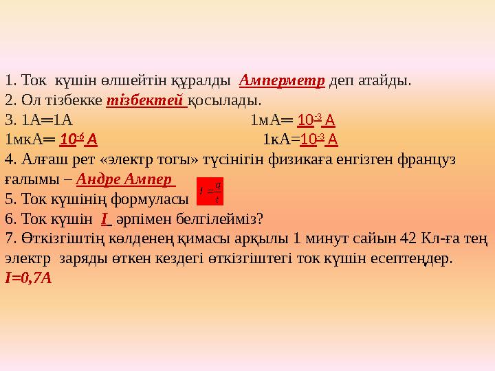 1. Ток күшін өлшейтін құралды Амперметр деп атайды. 2. Ол тізбекке тізбектей қосылады. 3. 1А═1А