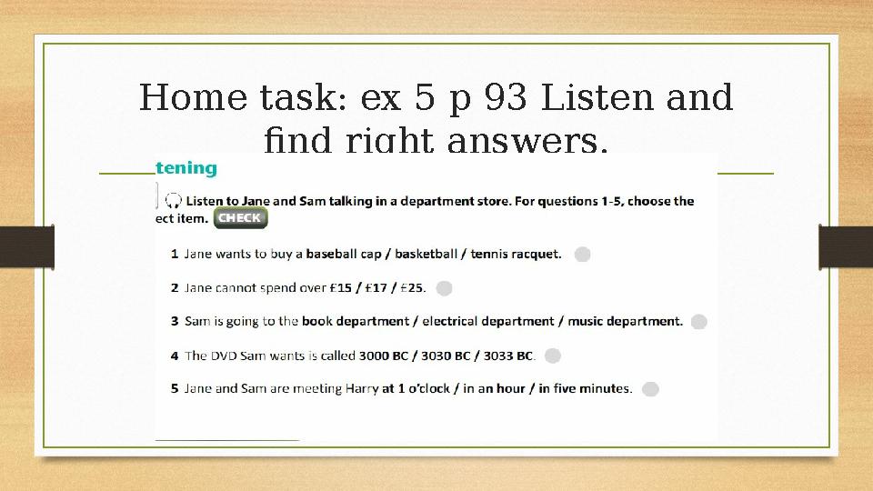 Home task: ex 5 p 93 Listen and find right answers.