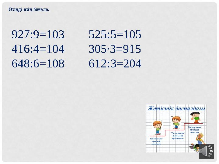 927:9=103 525:5=105 416:4=104 305∙3=915 648:6=108 612:3=204Өзіңді-өзің бағала.