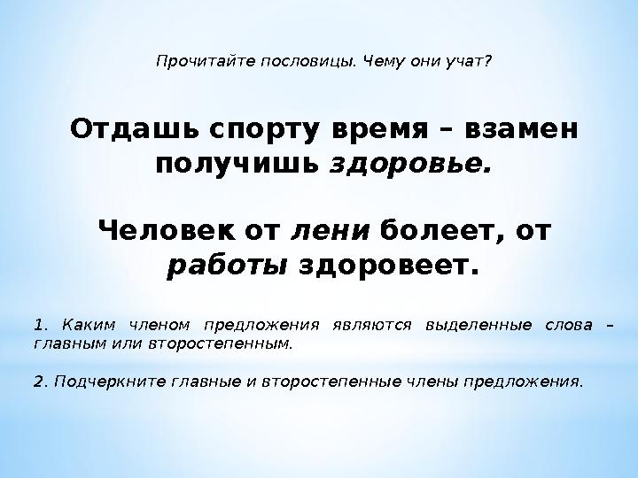 Прочитайте пословицы. Чему они учат? Отдашь спорту время – взамен получишь здоровье. Человек от лени болеет, от работы здо