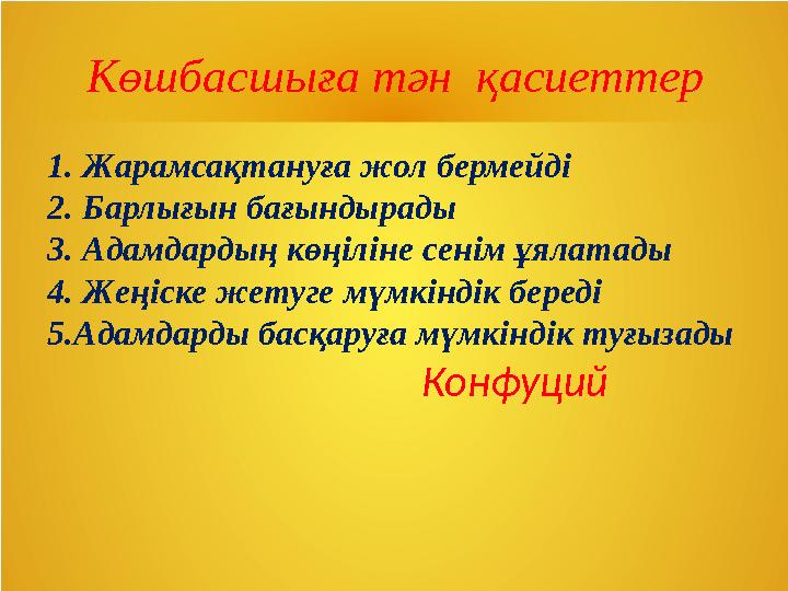 Көшбасшыға тән қасиеттер 1. Жарамсақтануға жол бермейді 2. Барлығын бағындырады 3. Адамдардың көңіліне сенім ұялатады 4. Жеңі