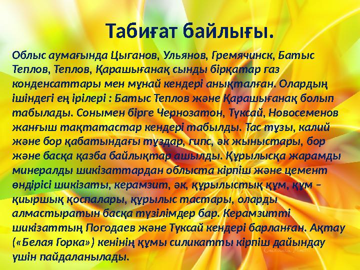 Табиғат байлығы. Облыс аумағында Цыганов, Ульянов, Гремячинск, Батыс Теплов, Теплов, Қарашығанақ сынды бірқатар газ конденсат