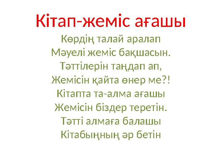 Кітап-жеміс ағашы Көрдің талай аралап Мәуелі жеміс бақшасын. Тәттілерін таңдап ап, Жемісін қайта өнер ме ?! Кітапта та-алма ағаш