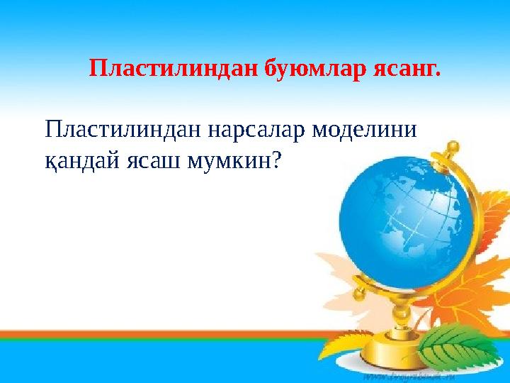 Пластилиндан буюмлар ясанг. Пластилиндан нарсалар моделини қандай ясаш мумкин?