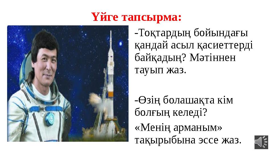 Үйге тапсырма: -Тоқтардың бойындағы қандай асыл қасиеттерді байқадың? Мәтіннен тауып жаз. -Өзің болашақта кім болғың келеді?