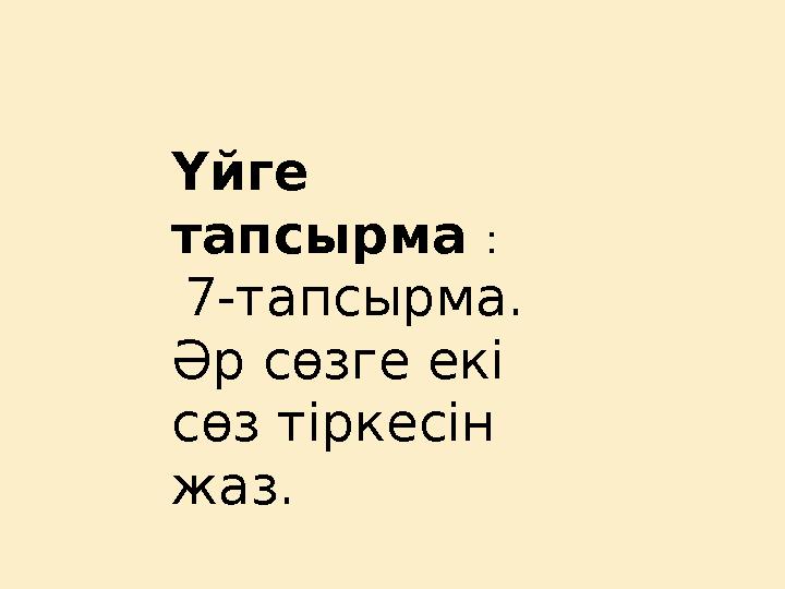 Үйге тапсырма : 7-тапсырма. Әр сөзге екі сөз тіркесін жаз.