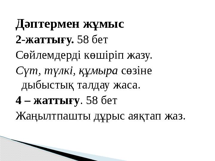 Дәптермен жұмыс 2-жаттығу. 58 бет Сөйлемдерді көшіріп жазу. Сүт, түлкі, құмыра сөзіне дыбыстық талдау жаса. 4 – жаттығу . 58