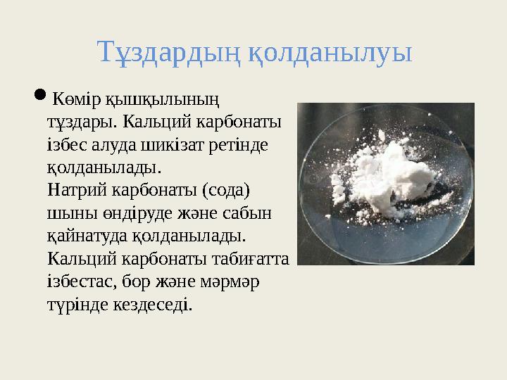 Тұздардың қолданылуы Көмір қышқылының тұздары. Кальций карбонаты ізбес алуда шикізат ретінде қолданылады. Натрий карбонат Тұздардың қолданылуы Көмір қышқылының тұздары. Кальций карбонаты ізбес алуда шикізат ретінде қолданылады. Натрий карбонат