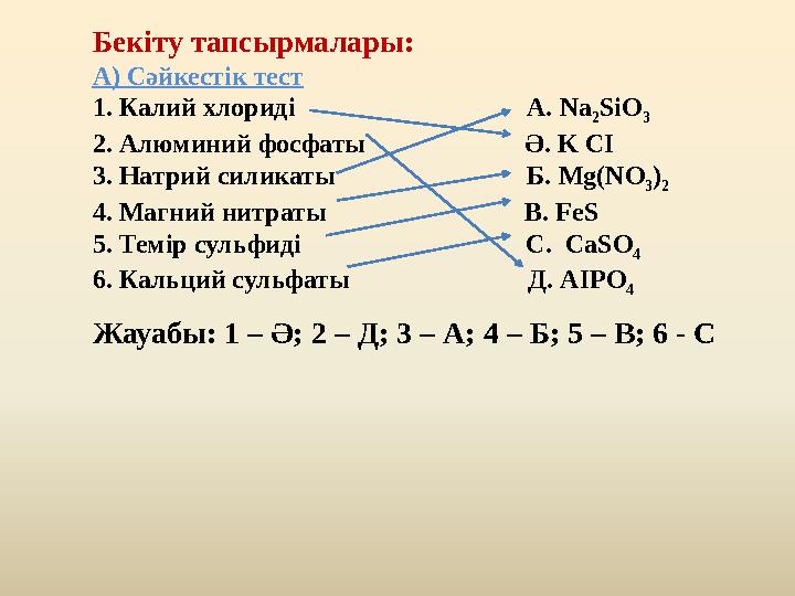 Бекіту тапсырмалары: А) Сәйкестік тест 1. Калий хлориді А. Na 2 SiO 3 2. Алюминий фосфа Бекіту тапсырмалары: А) Сәйкестік тест 1. Калий хлориді А. Na 2 SiO 3 2. Алюминий фосфа