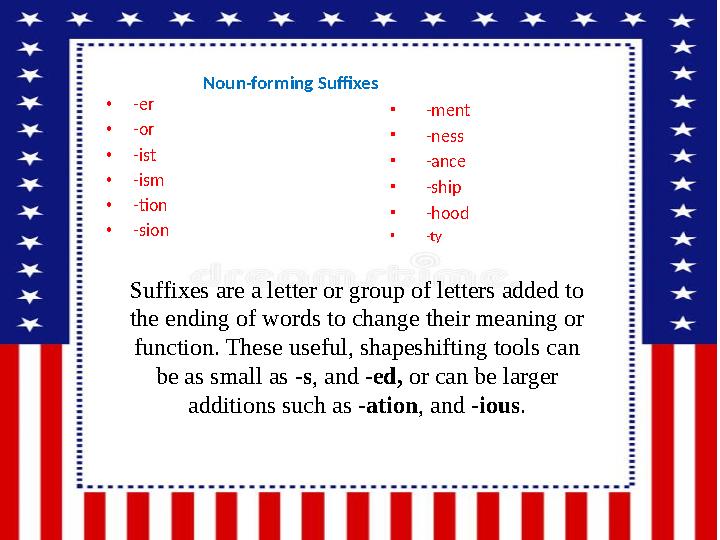 Noun-forming Suffixes • -er • -or • -ist • -ism • -tion • -sion • -ment • -ness • -ance • -ship • -hood • -ty Suffixes are a let