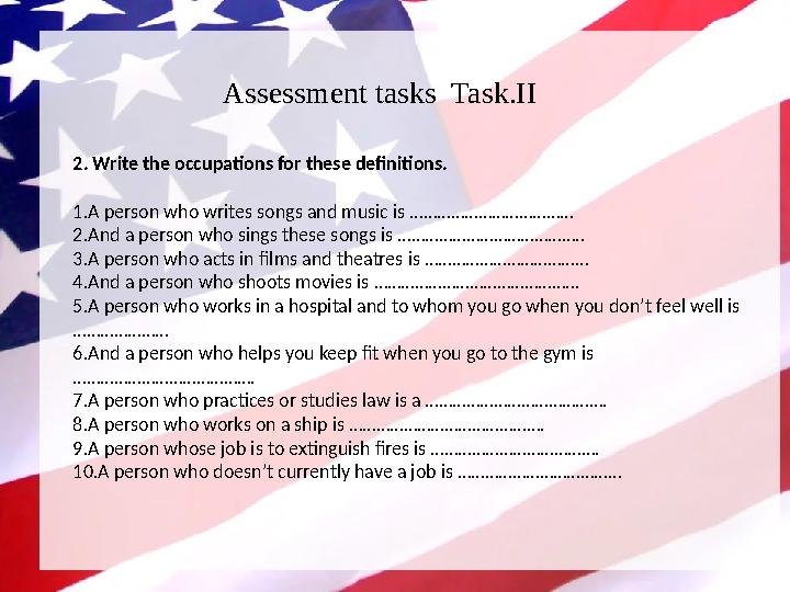 Assessment tasks Task.II 2. Write the occupations for these definitions. 1.A person who writes songs and music is ……………………………