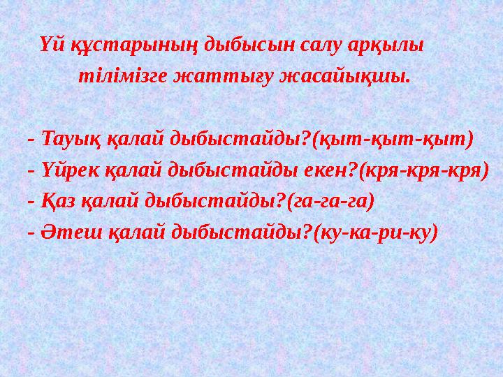 Үй құстарының дыбысын салу арқылы тілімізге жаттығу жасайықшы. - Тауық қалай дыбыстайды?(қыт-қыт-қ