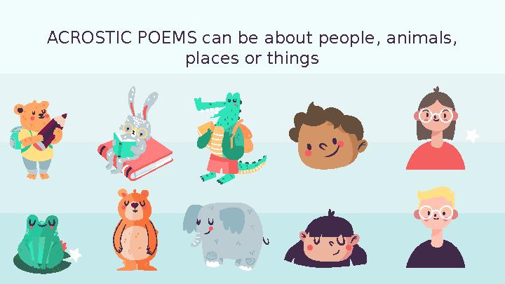 ACROSTIC POEMS can be about people , animals, places or things