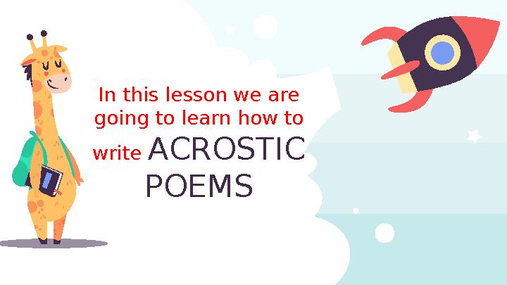 In this lesson we are going to learn how to write ACROSTIC POEMS