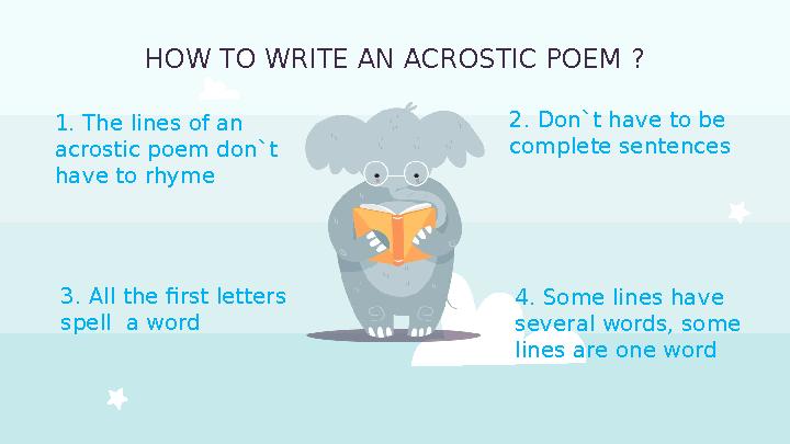 HOW TO WRITE AN ACROSTIC POEM ? 3. All the first letters spell a word1. The lines of an acrostic poem don`t have to rhyme 4.