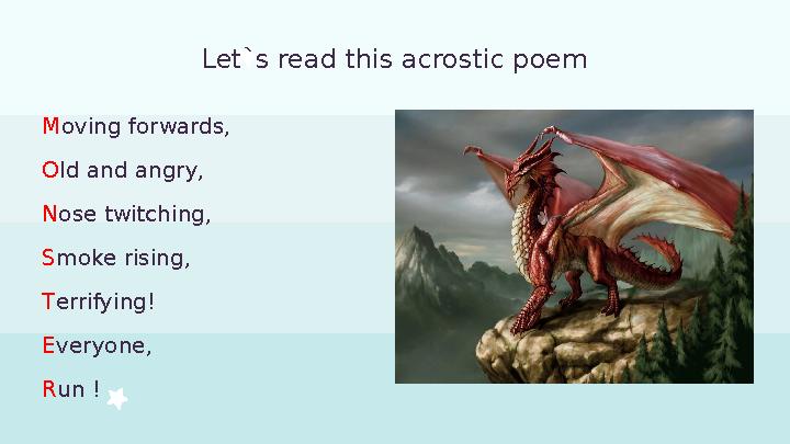 Let`s read this acrostic poem M oving forwards, O ld and angry, N ose twitching, S moke rising, T errifying! E veryone, R un !