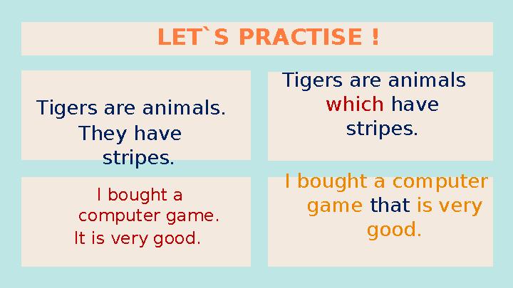 They have stripes.Tigers are animals. Tigers are animals which have stripes. It is very good. I bought a computer game. I