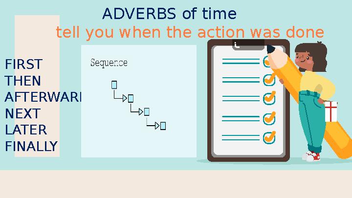 tell you when the action was done ADVERBS of time FIRST THEN AFTERWARDS NEXT LATER FINALLY