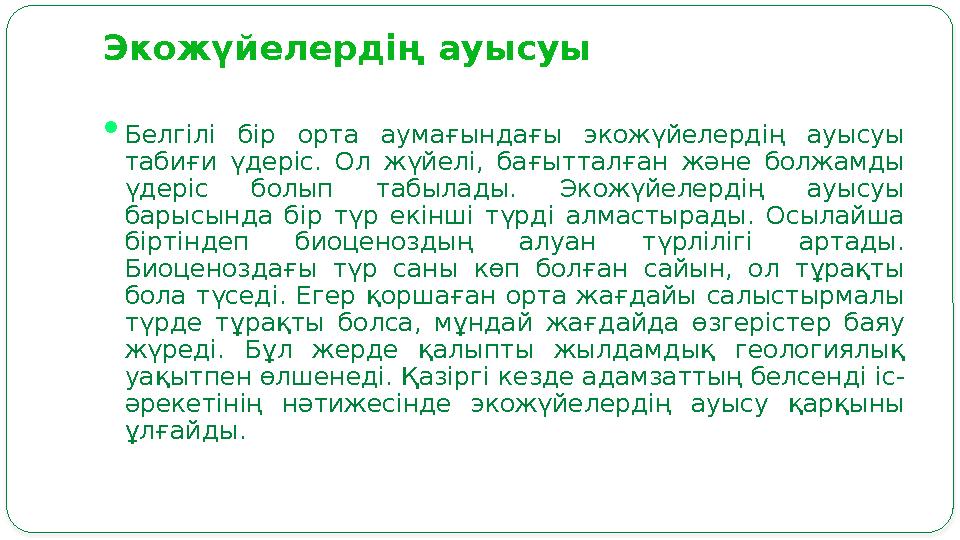 Экожүйелердің ауысуы  Белгілі бір орта аумағындағы экожүйелердің ауысуы табиғи үдеріс. Ол жүйелі, бағытталған және