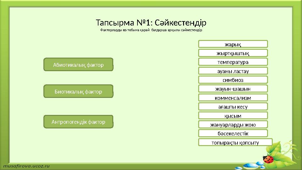 Тапсырма №1: Сәйкестендір Факторларды өз тобына қарай бағдарша арқылы сәйкестендір Абиотикалық фактор Биотикалық фактор Антро