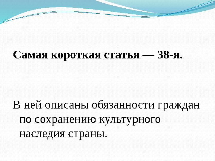 Самая короткая статья — 38-я. В ней описаны обязанности граждан по сохранению культурного наследия страны.