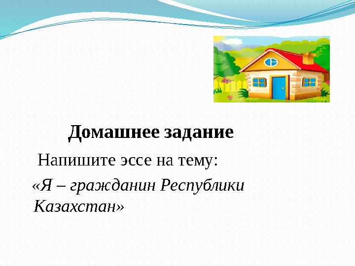 Домашнее задание Напишите эссе на тему: «Я – гражданин Республики Казахстан»