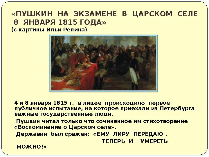 4 и 8 января 1815 г. в лицее происходило первое публичное испытание, на которое приехали из Петербурга важные государственн