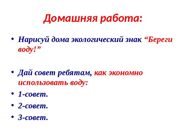 Домашняя работа: • Нарисуй дома экологический знак “Береги воду!” • Дай совет ребятам, как экономно использовать воду: • 1-с